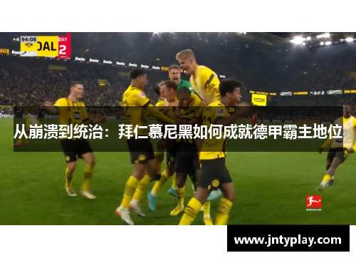 从崩溃到统治：拜仁慕尼黑如何成就德甲霸主地位