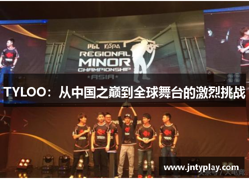 TYLOO：从中国之巅到全球舞台的激烈挑战