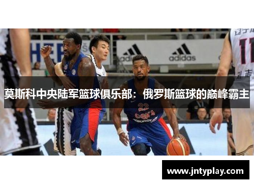 莫斯科中央陆军篮球俱乐部：俄罗斯篮球的巅峰霸主