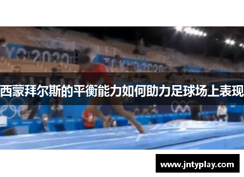 西蒙拜尔斯的平衡能力如何助力足球场上表现