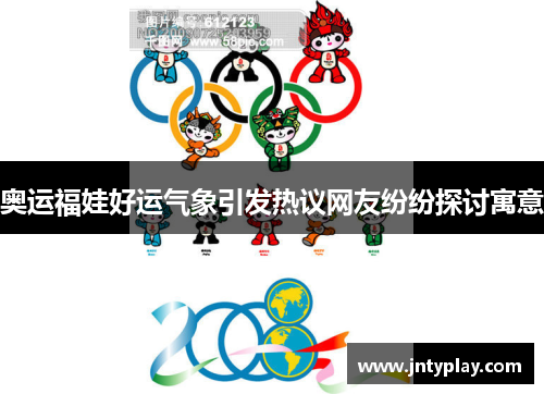 奥运福娃好运气象引发热议网友纷纷探讨寓意